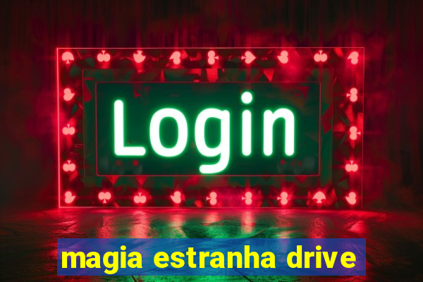 magia estranha drive